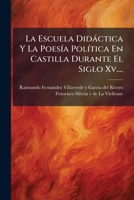 La escuela didáctica la poesía política en Castilla durante el siglo XV. Discursos leídos ante la Real academia española en la recepción pública del ... día 23 de noviembre de 1902 1271393026 Book Cover
