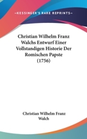 Christian Wilhelm Franz Walchs Entwurf Einer Vollstandigen Historie Der Romischen Papste (1756) 1104633213 Book Cover