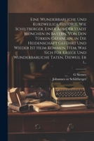 Eine wunderbarliche und kurzweilige historie, wie Schiltberger, einer aus der stadt München in Bayern, von den Türken gefangen, in die heidenschaft ge 1021498173 Book Cover