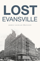Lost Evansville 146715332X Book Cover
