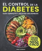El Control de la Diabetes Guía y Libro de Cocina: Fáciles, Saludables y Deliciosas Recetas Para Diabéticos. 1688543503 Book Cover