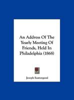 An Address Of The Yearly Meeting Of Friends, Held In Philadelphia 1169609589 Book Cover