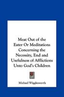 Meat Out of the Eater Or Meditations Concerning the Necessity, End and Usefulness of Afflictions Unto God's Children 1275826474 Book Cover
