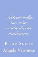 Notizie della sua vita scritte da lei medesima: Rime Scelte 1477678522 Book Cover