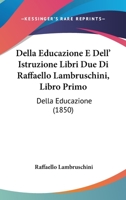 Della Educazione E Dell' Istruzione Libri Due Di Raffaello Lambruschini, Libro Primo: Della Educazione (1850) 1104022613 Book Cover