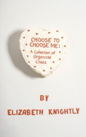 Choose To Choose Me: A Collection of Organized Chaos B0CJR74XNV Book Cover