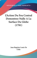 L'Action Du Feu Central Da(c)Montra(c)E Nulle a la Surface Du Globe 1104646943 Book Cover