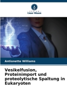 Vesikelfusion, Proteinimport und proteolytische Spaltung in Eukaryoten (German Edition) 620945710X Book Cover