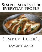 Simple meals for everyday people: Simply Lucks 1499247117 Book Cover