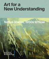 Art for a New Understanding: Native Voices, 1950s to Now 1682260801 Book Cover
