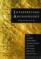 Interpreting Archaeology: Finding Meaning in the Past 0415157447 Book Cover