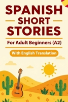 Spanish Short Stories for Adult Beginners (A2): Engaging Spanish Short Stories with English Translation to Help Adult Learners Read with Confidence (Beginner Spanish Reading) B0GF36QRRJ Book Cover