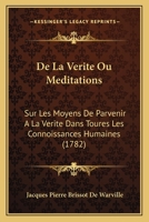 de la Verit�: Ou M�ditations Sur Les Moyens de Parvenir � La V�rit� Dans Toutes Les Connoissances Humaines 1274466245 Book Cover