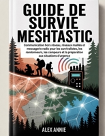 Guide de survie Meshtastic: Communication hors réseau, réseaux maillés et messagerie radio pour les survivalistes, les randonneurs, les campeurs et la ... aux situations d'urgence (French Edition) B0GZV31X3D Book Cover