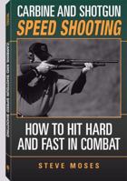 Carbine And Shotgun Speed Shooting: How To Hit Hard And Fast In Combat 158160324X Book Cover