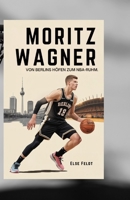 MORITZ WAGNER: VON BERLINS HÖFEN ZUM NBA-RUHM. (German Edition) B0FKBRN7YC Book Cover