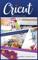 Cricut: Four Books in One: The Step-By-Step Guide To Navigating Design Space E Cricut Software With Ease, with Over 33 Beautiful Holiday E Household Projects. + BONUS Monetizing Your Skills! 191402656X Book Cover