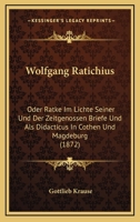 Wolfgang Ratichius: Oder Ratke Im Lichte Seiner Und Der Zeitgenossen Briefe Und Als Didacticus In Cothen Und Magdeburg (1872) 1167540611 Book Cover