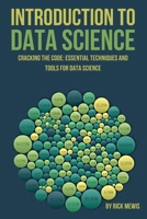 Introduction to Data Science: "Cracking the Code: Essential Techniques and Tools for Data Science" B0CD9CQZRF Book Cover