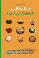 Alkaline Side Dish Cookbook: 50 Tasty and Clean Side Dish Recipes for your Alkaline Diet 1802773150 Book Cover