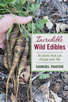 Incredible Wild Edibles: 36 Plants That Can Change Your Life 0976626624 Book Cover