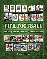 FIFA Football: The Story Behind The Video Game Sensation 1910515477 Book Cover