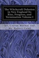 The Witchcraft Delusion in New England Its Rise, Progress, and Termination Volume I 1535140259 Book Cover