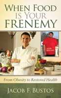 When Food is Your Frenemy: From Obesity to Restored Health 164279337X Book Cover