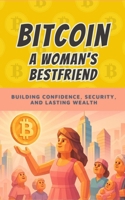 Bitcoin: A Woman’s Best Friend: Taking Control of Your Money, Your Future, and Your Freedom (Bit by Bitcoin Series) B0FSCP8RC9 Book Cover