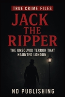 Jack the Ripper: The Unsolved Terror That Haunted London (True Crime Files): The chilling story of history’s most infamous serial killer and the ... Beginner’s Guide to History’s Darkest Cases) B0FN737L5B Book Cover