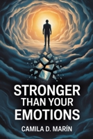 Stronger Than Your Emotions: Coping Skills for Anxiety Relief, Emotional Regulation, and Breaking Free from Inner Chaos B0FR93YKMT Book Cover