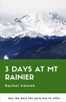 3 Days at Mount Rainier: See the Best the Park Has to Offer 1548456829 Book Cover