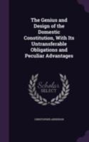 The Genius And Design Of The Domestic Constitution, With Its Untransferable Obligations And Peculiar Advantages 1145358969 Book Cover