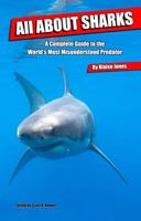 All About Sharks: A Complete Guide to the World's Most Misunderstood Predator 0989500373 Book Cover