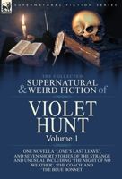 The Collected Supernatural and Weird Fiction of Violet Hunt: Volume 1: One Novella 'Love's Last Leave', and Seven Short Stories of the Strange and ... Weather', 'The Coach' and 'The Blue Bonnet' 1782829555 Book Cover