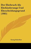 Der Ehebruch Als Ehehinderungs Und Ehescheidungsgrund (1905) 1160430489 Book Cover