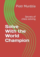 Solve With the World Champion: Secrets of chess solving B0CGG8GQ4L Book Cover