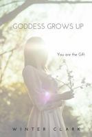Goddess Grows Up: You are the Gift 1719310076 Book Cover