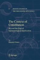The Context of Constitution: Beyond the Edge of Epistemological Justification 1402047126 Book Cover