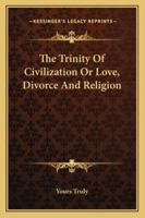The Trinity Of Civilization Or Love, Divorce And Religion 1432566814 Book Cover