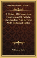 A History of Creeds and Confessions of Faith in Christendom and Beyond With Historical Tables 9353807077 Book Cover