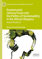 Ecowomanist Literary Praxis and the Politics of Sustainability in the African Diaspora: Rooted Resilience (Transdisciplinary Environmental Humanities) 3032334888 Book Cover