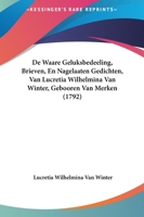 De Waare Geluksbedeeling, Brieven, En Nagelaaten Gedichten, Van Lucretia Wilhelmina Van Winter, Gebooren Van Merken: En Gedichten En Fabelen (1792) 1104727919 Book Cover