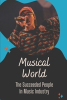 Musical World: The Succeeded People In Music Industry: Stories From Musicians B09CL18CL7 Book Cover
