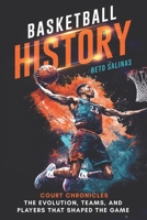 Basketball History: Court Chronicles – The Evolution, Teams, and Players That Shaped the Game B0CF45D4G3 Book Cover