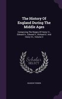 The History Of England During The Middle Ages: Comprizing The Reigns Of Henry Vi., Edward Iv., Edward V., Richard Iii. And Henry Vii.; Volume 3 1018618333 Book Cover