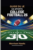 GUIDE DU JEU EA SPORTS COLLEGE FOOTBALL 26: Maîtriser le recrutement, les manuels et les stratégies clés pour la gloire du championnat (French Edition) B0FGQ948C1 Book Cover