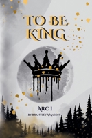 To Be King Arc I B0FPPHZ1NH Book Cover