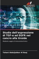 Studio dell'espressione di TGF-a ed EGFR nel cancro alla tiroide (Italian Edition) 6207677889 Book Cover