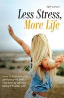 Less Stress, More Life!: How to improve your performance and vital energy without being a Zen Master (Life update with Kelly Larson) 179383413X Book Cover